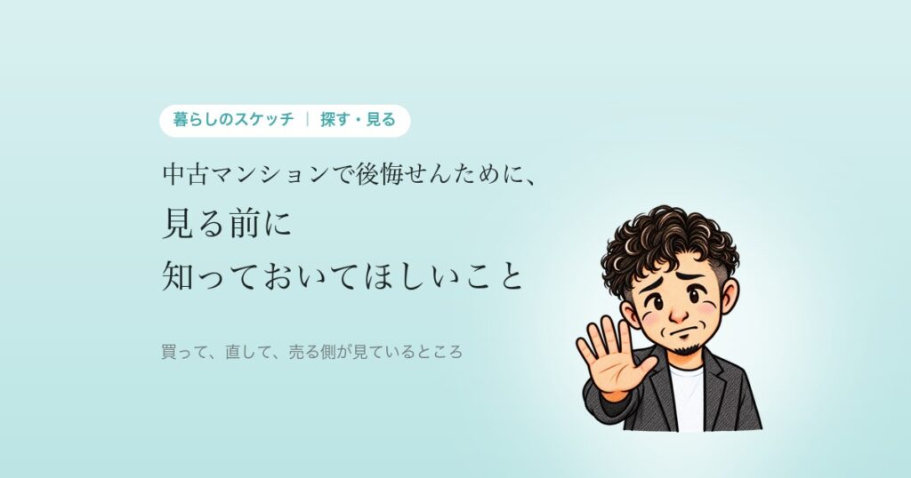 中古マンションで後悔せんために、見る前に知っておいてほしいこと